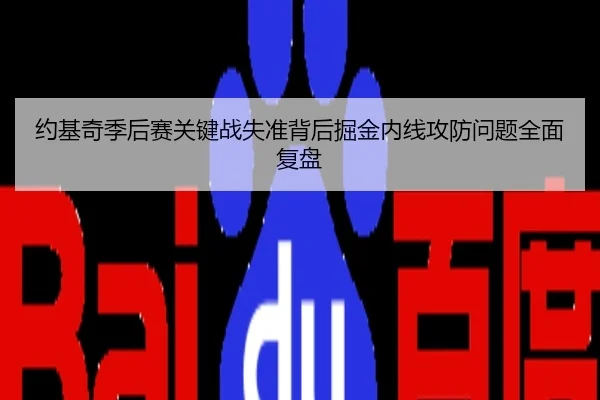 约基奇季后赛关键战失准背后掘金内线攻防问题全面复盘