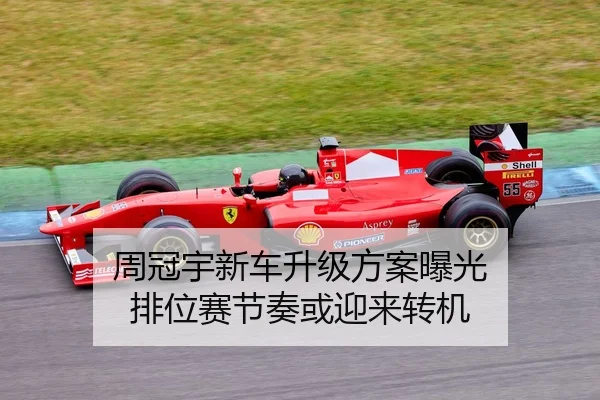 周冠宇新车升级方案曝光 排位赛节奏或迎来转机